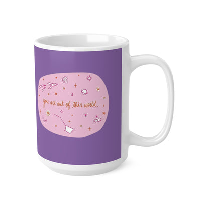 Mug - You Are Out Of This World design, 11oz, 15oz