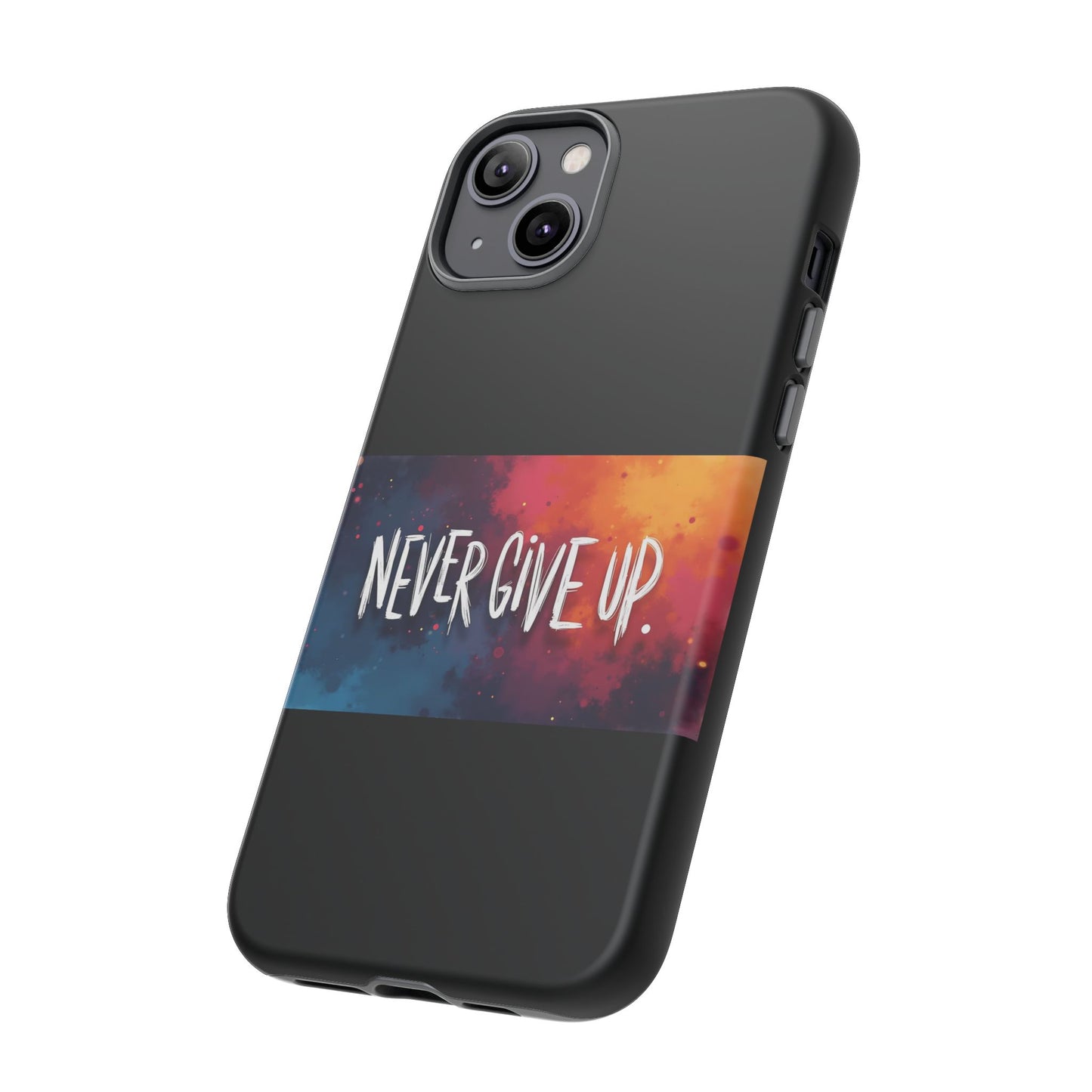 Never Give Up Phone Case - tough shock absorbent